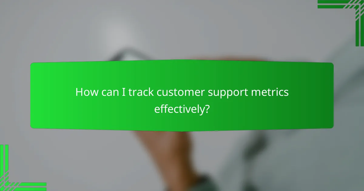 How can I track customer support metrics effectively?
