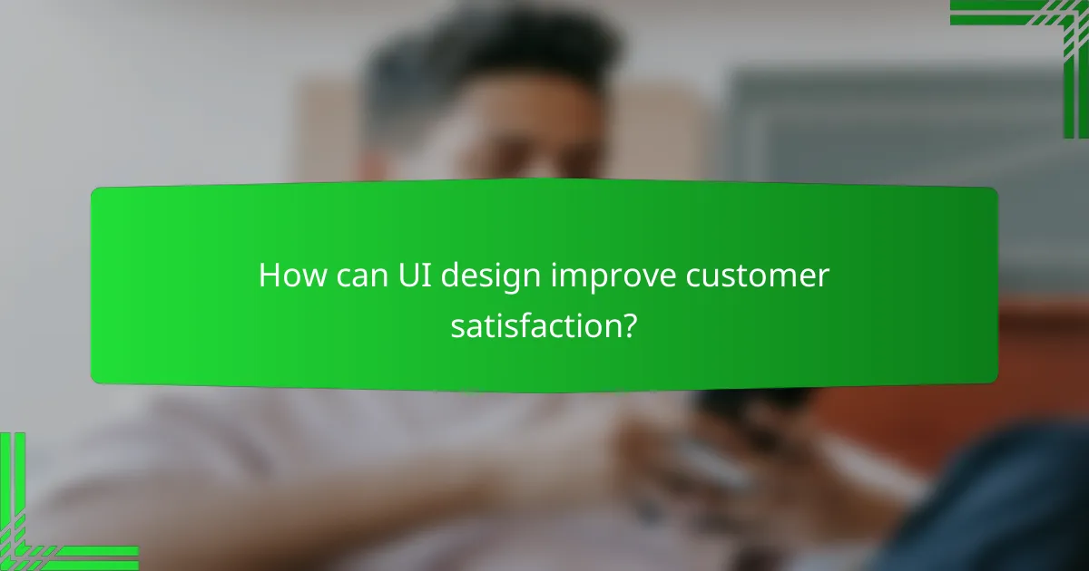 How can UI design improve customer satisfaction?