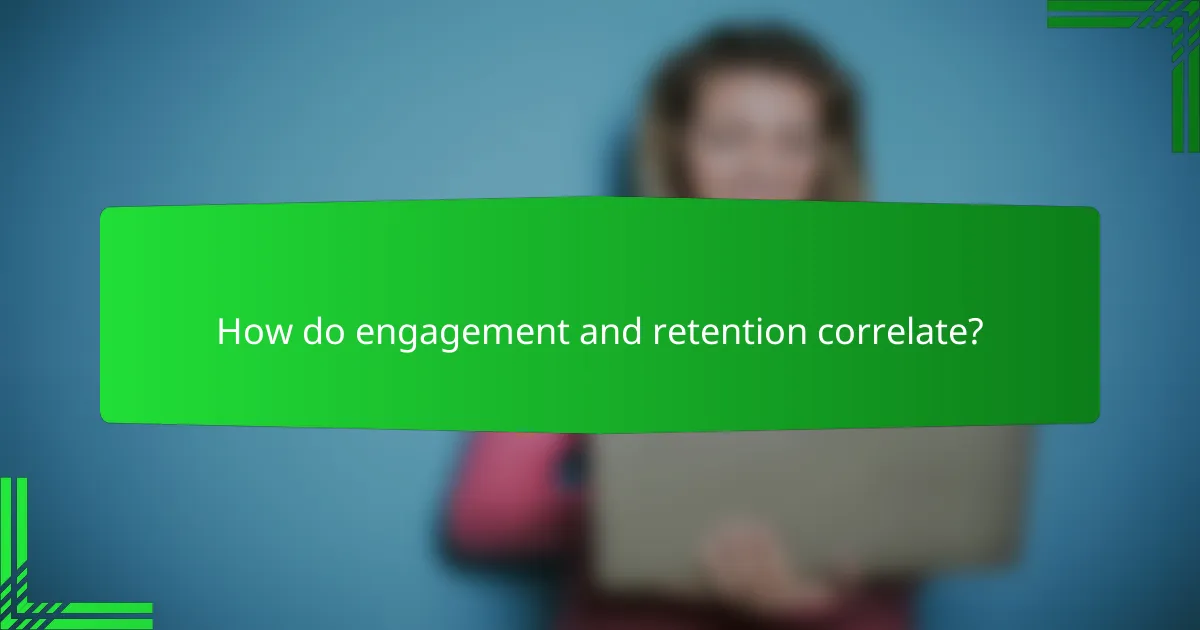 How do engagement and retention correlate?