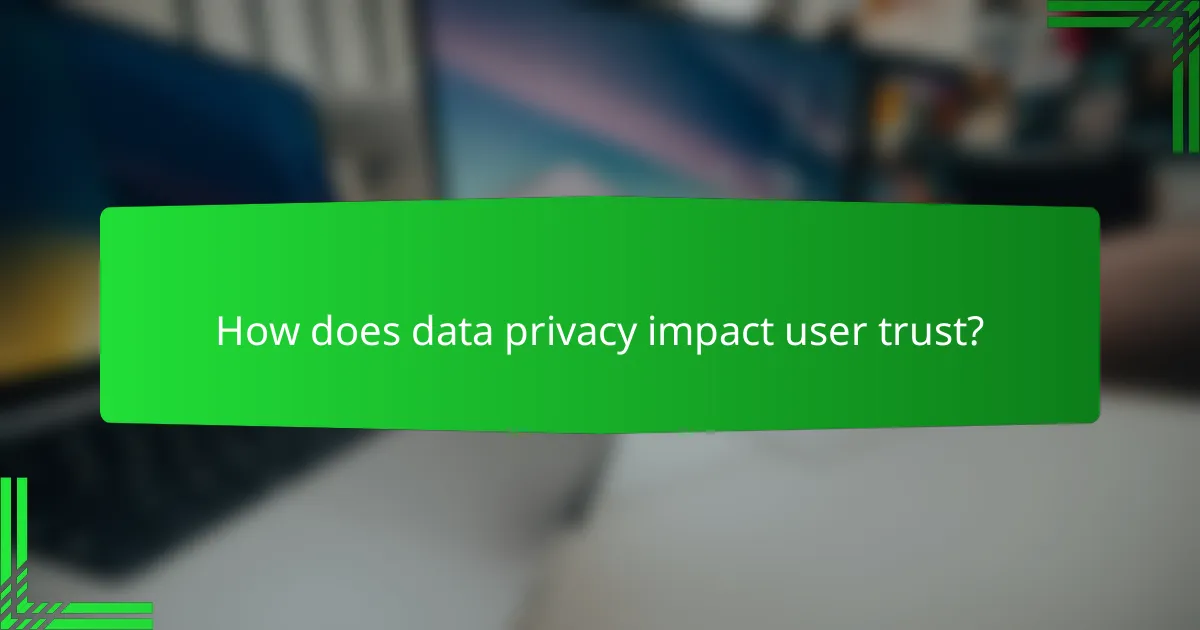 How does data privacy impact user trust?