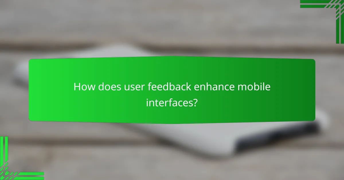 How does user feedback enhance mobile interfaces?
