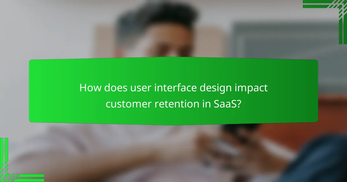 How does user interface design impact customer retention in SaaS?