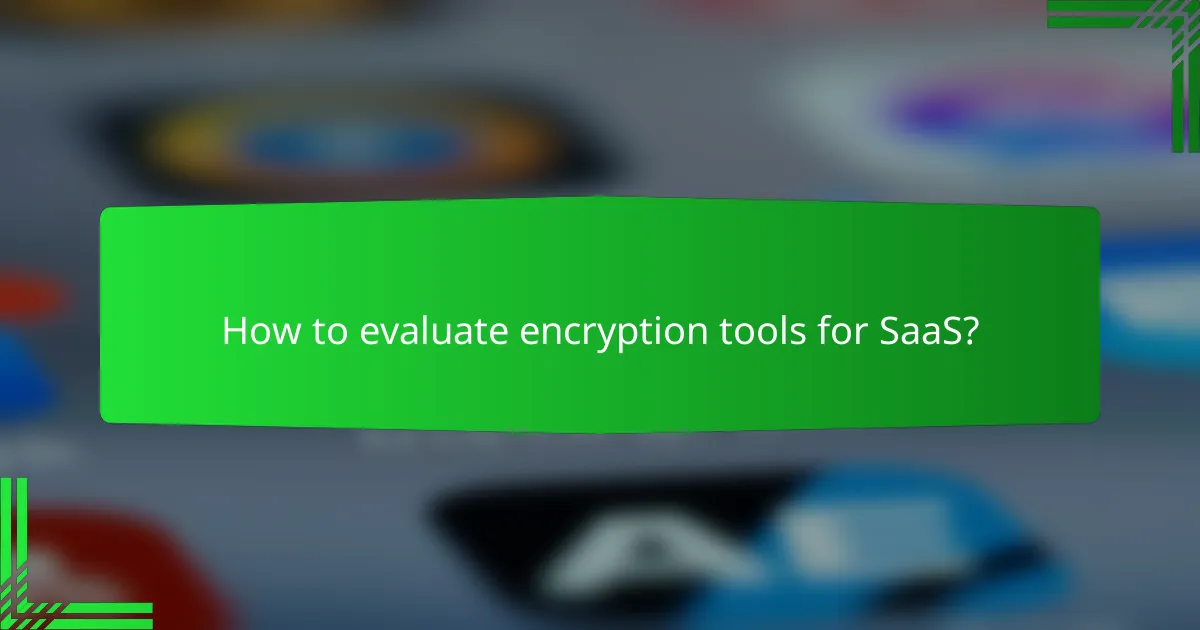 How to evaluate encryption tools for SaaS?
