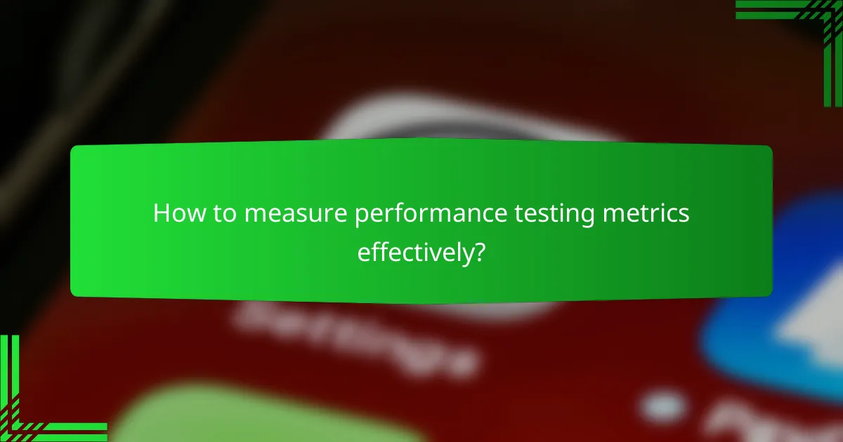 How to measure performance testing metrics effectively?