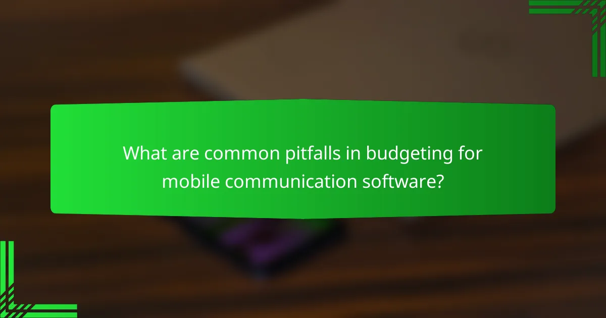 What are common pitfalls in budgeting for mobile communication software?