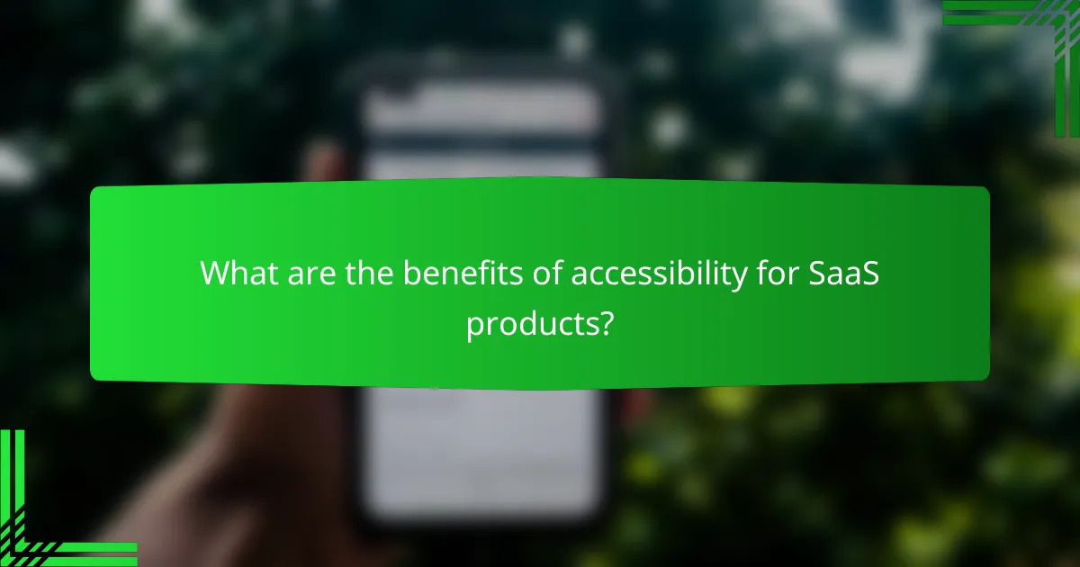 What are the benefits of accessibility for SaaS products?