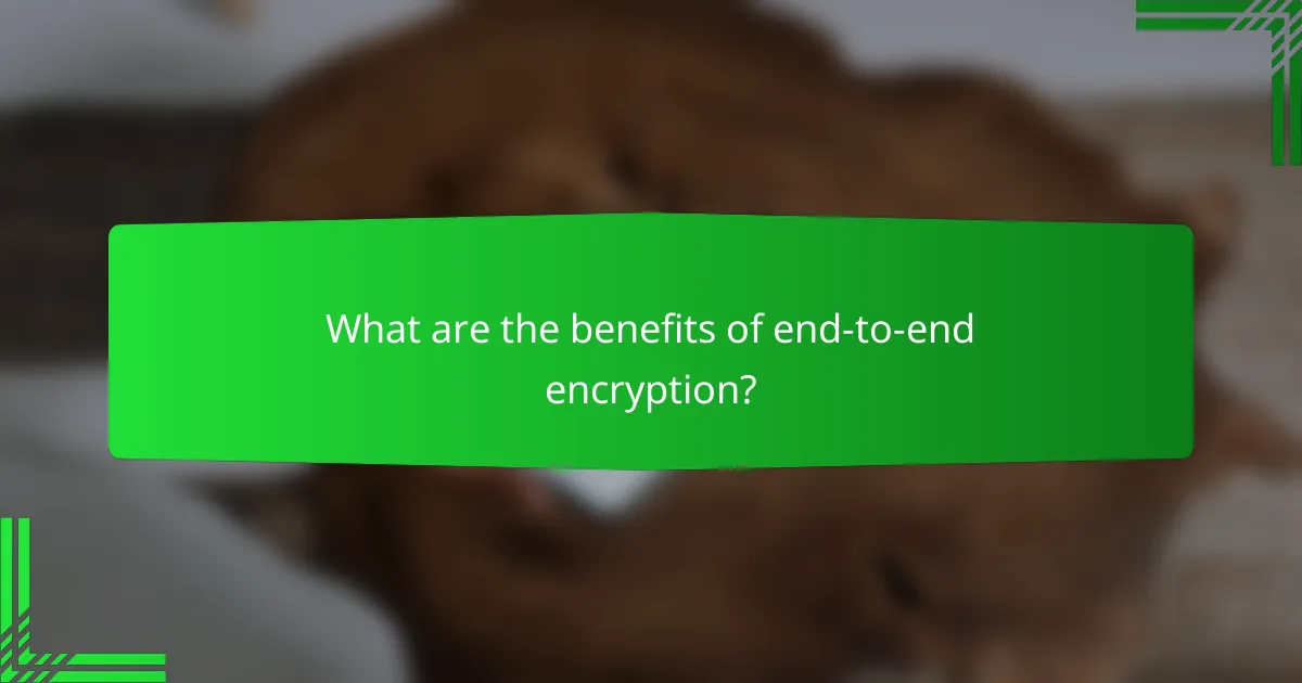 What are the benefits of end-to-end encryption?