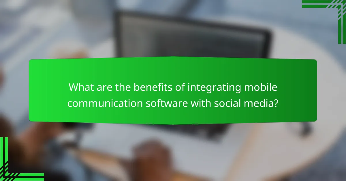 What are the benefits of integrating mobile communication software with social media?