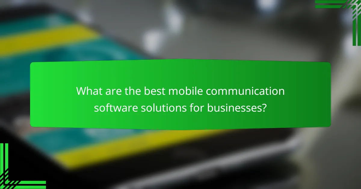 What are the best mobile communication software solutions for businesses?