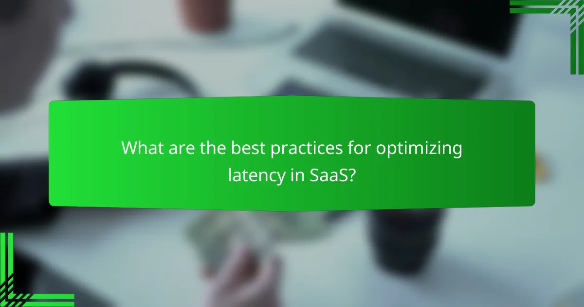 What are the best practices for optimizing latency in SaaS?