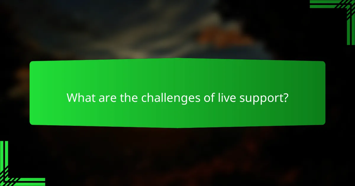 What are the challenges of live support?