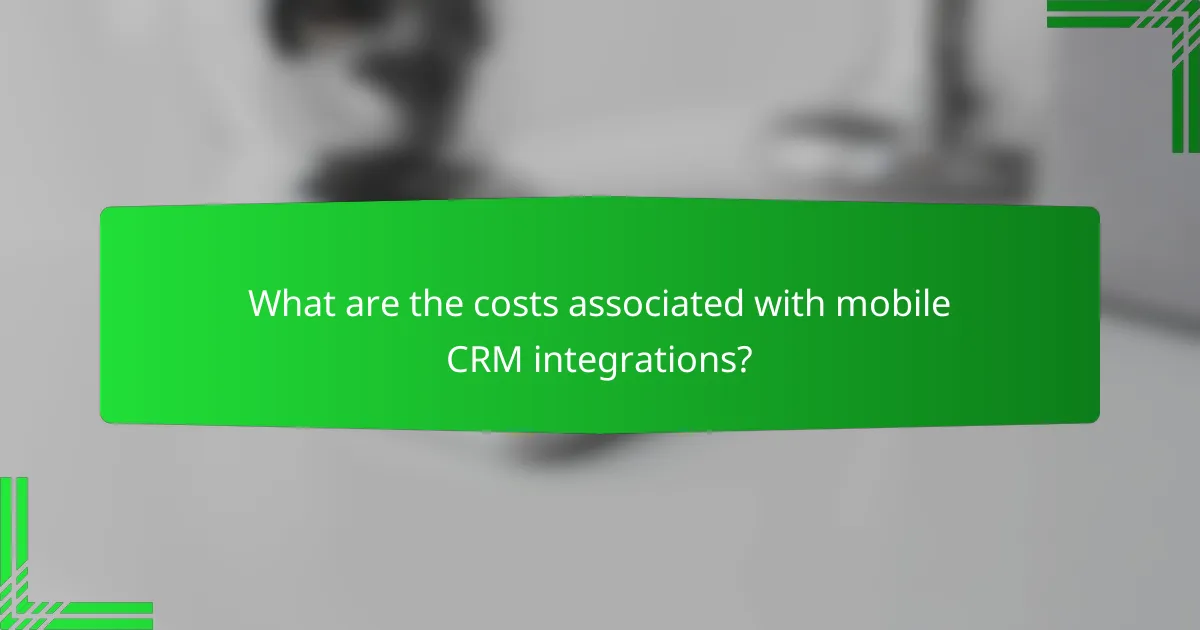 What are the costs associated with mobile CRM integrations?