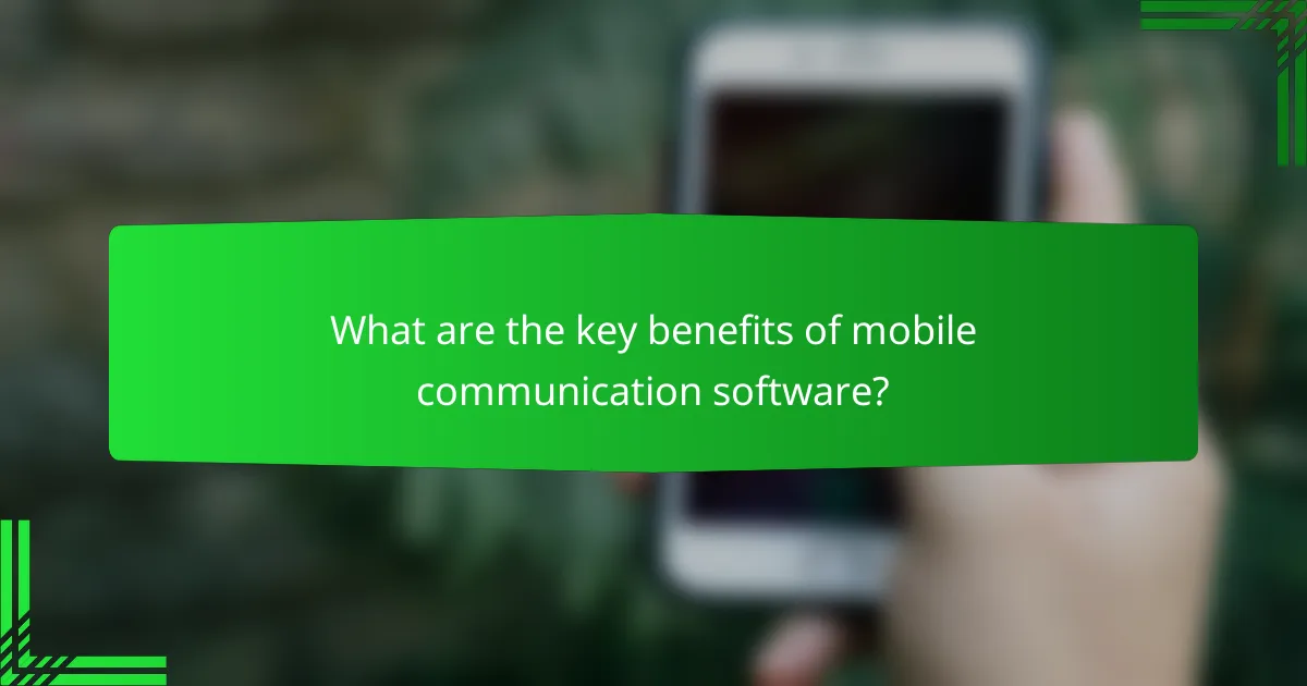 What are the key benefits of mobile communication software?
