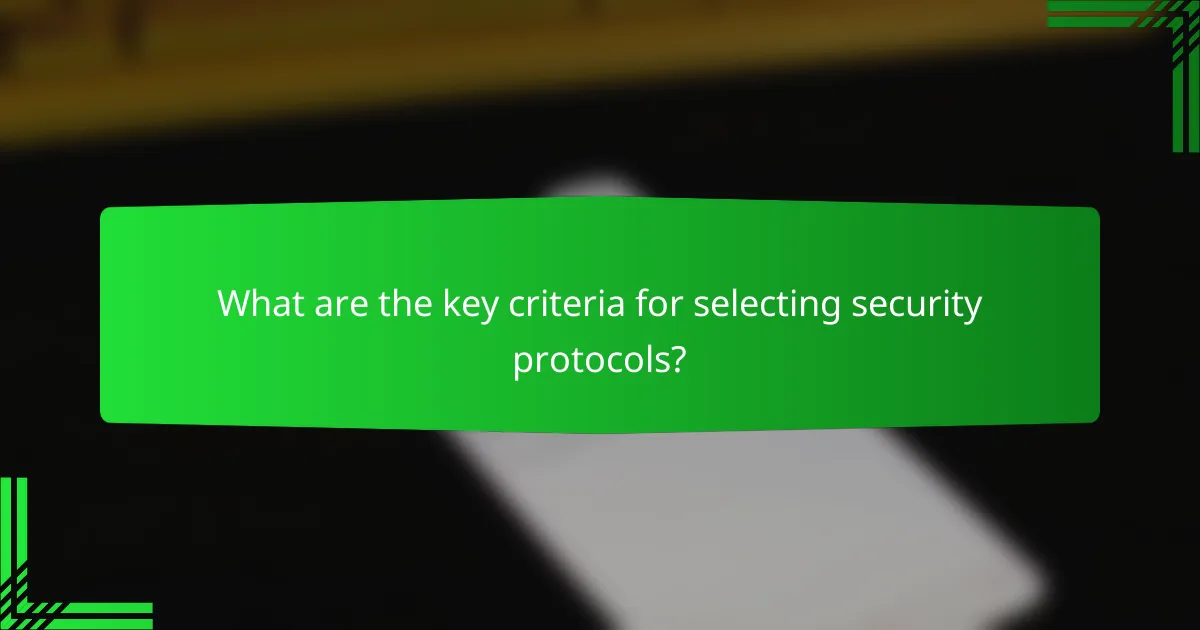 What are the key criteria for selecting security protocols?
