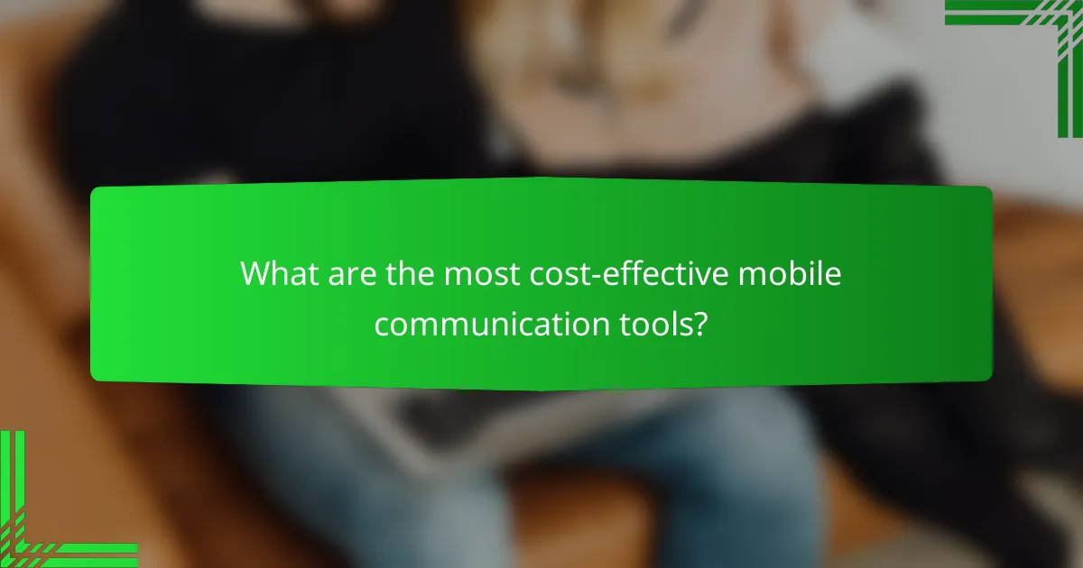 What are the most cost-effective mobile communication tools?