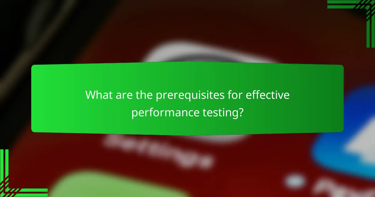 What are the prerequisites for effective performance testing?