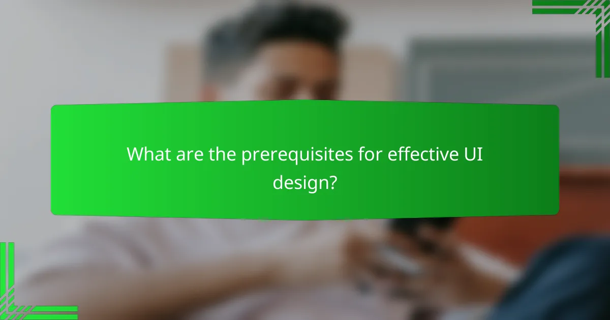 What are the prerequisites for effective UI design?