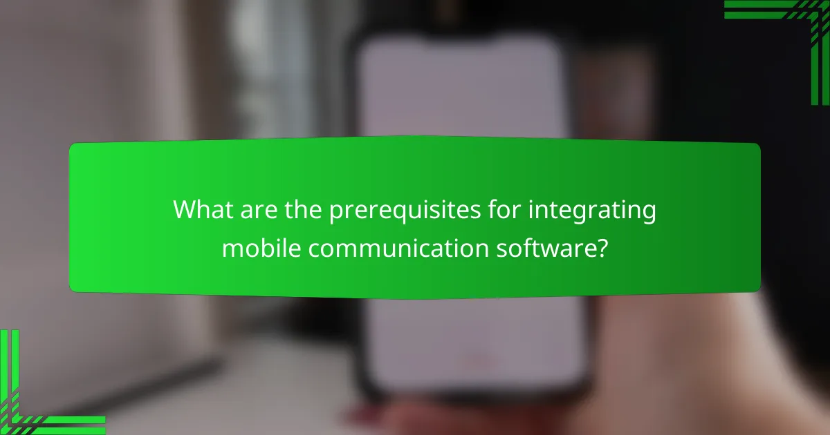 What are the prerequisites for integrating mobile communication software?