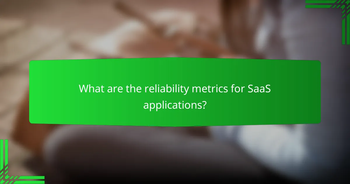 What are the reliability metrics for SaaS applications?