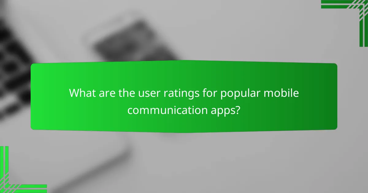What are the user ratings for popular mobile communication apps?