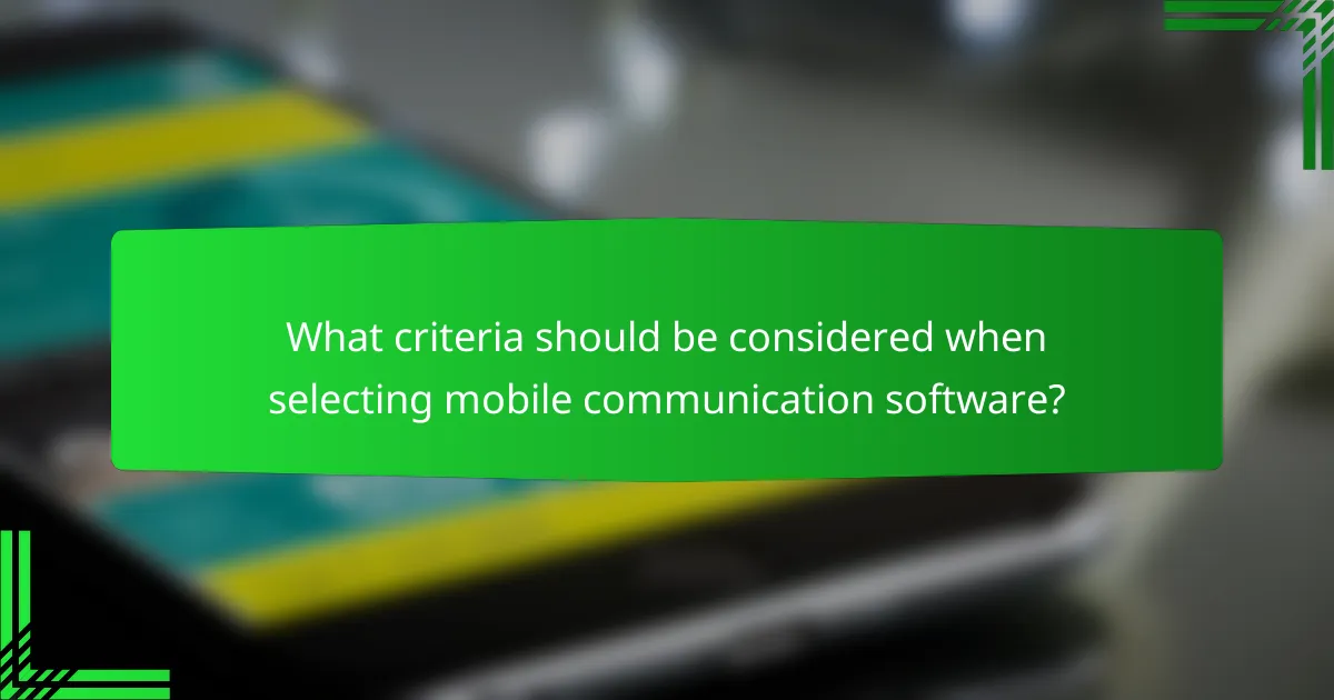 What criteria should be considered when selecting mobile communication software?