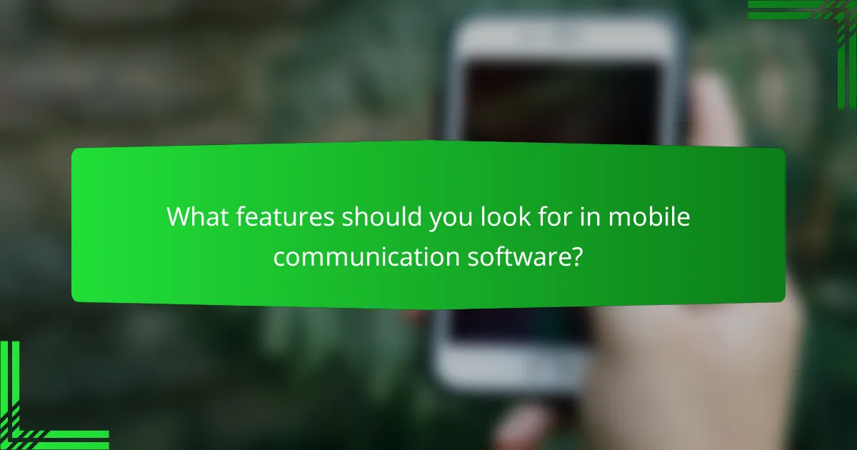 What features should you look for in mobile communication software?