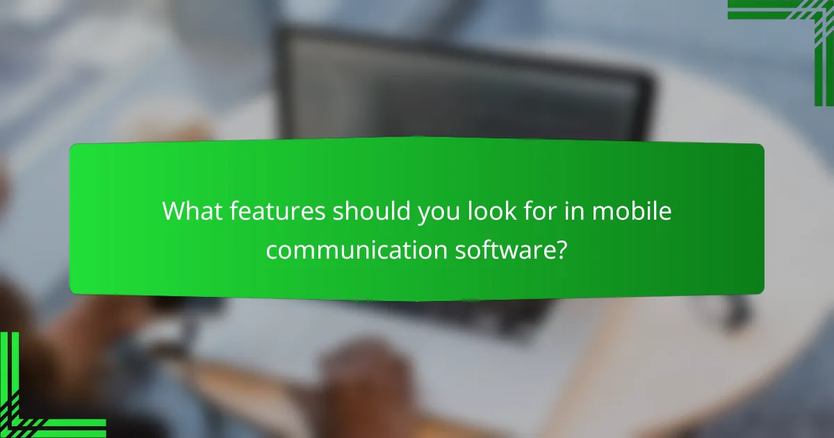 What features should you look for in mobile communication software?