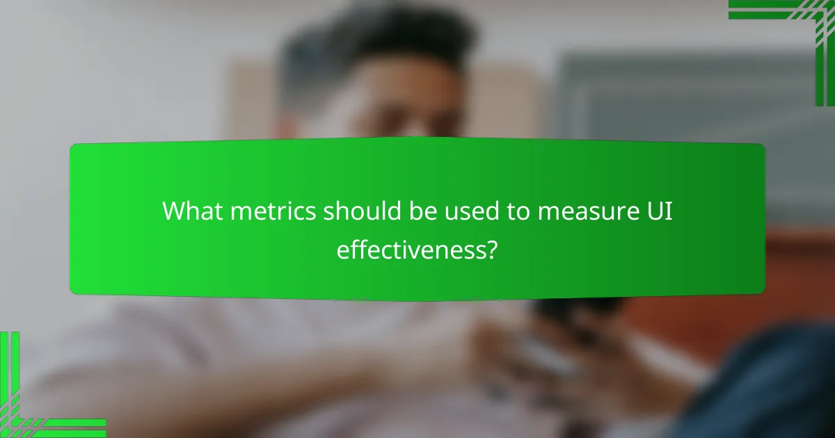 What metrics should be used to measure UI effectiveness?