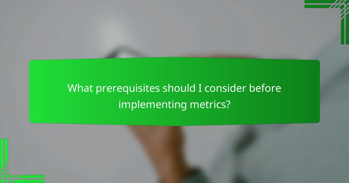 What prerequisites should I consider before implementing metrics?