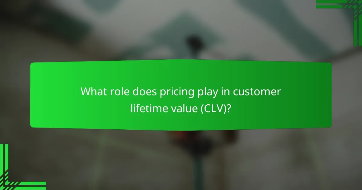 What role does pricing play in customer lifetime value (CLV)?