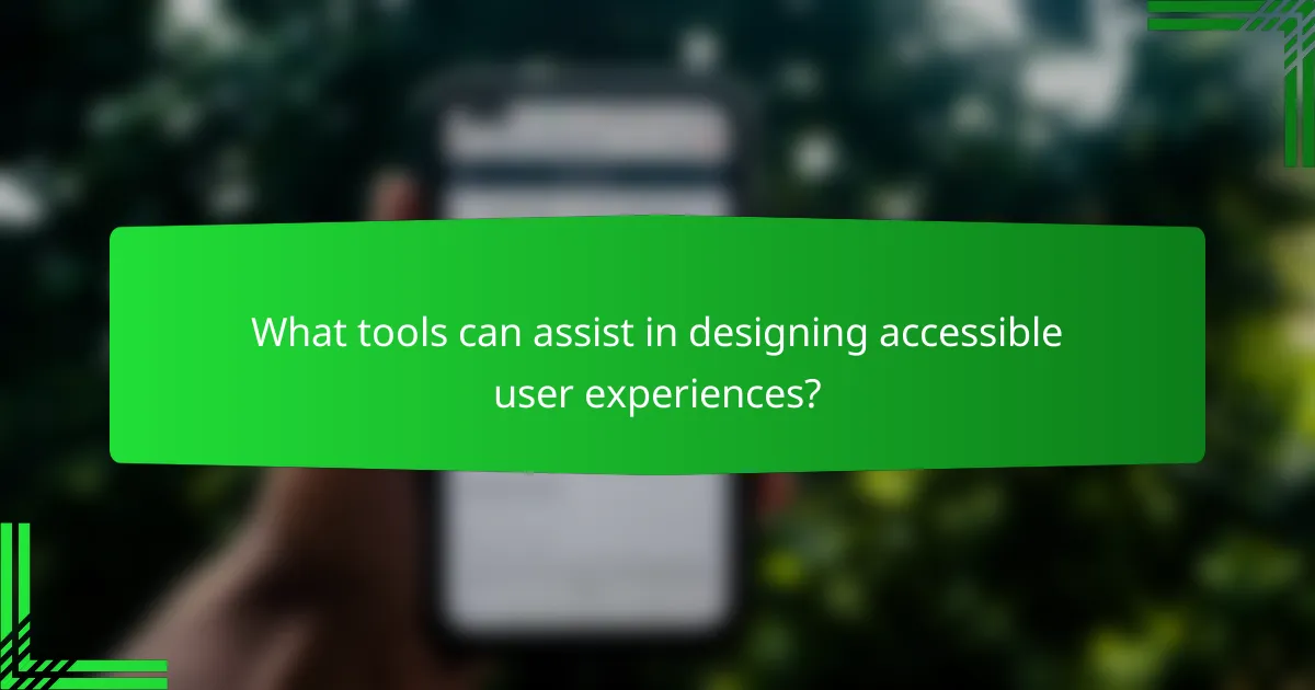 What tools can assist in designing accessible user experiences?