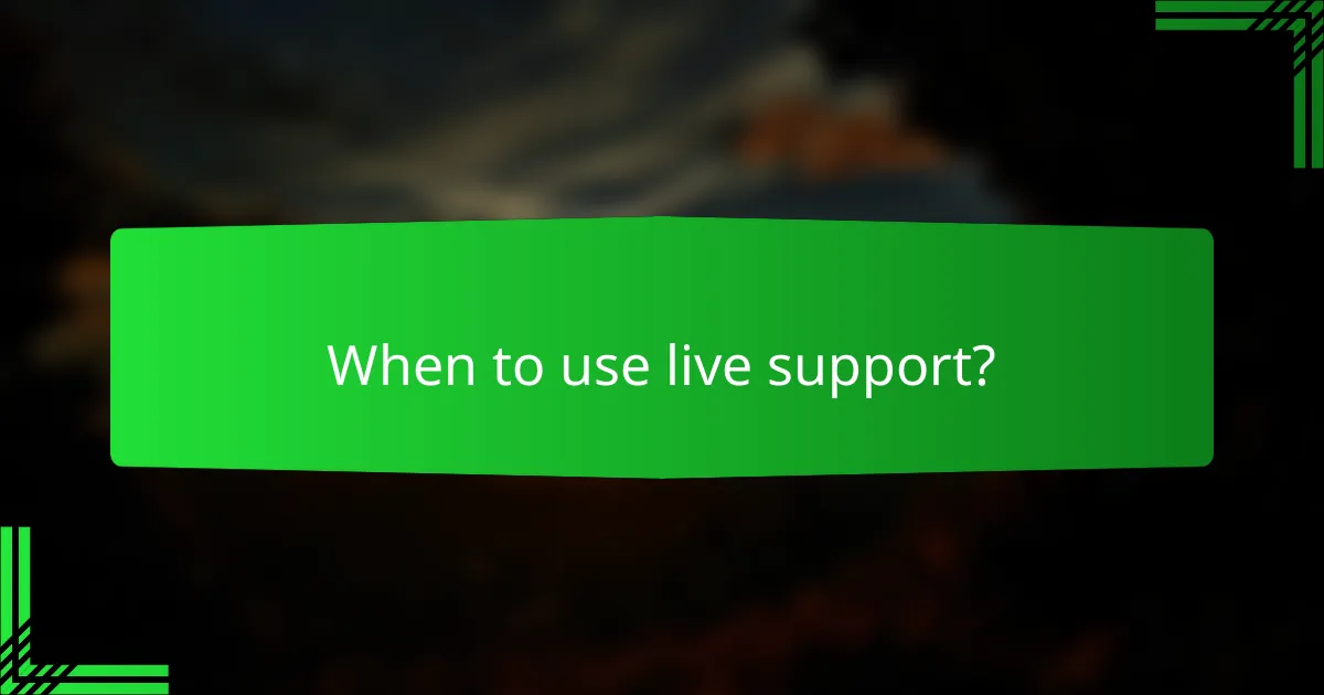 When to use live support?